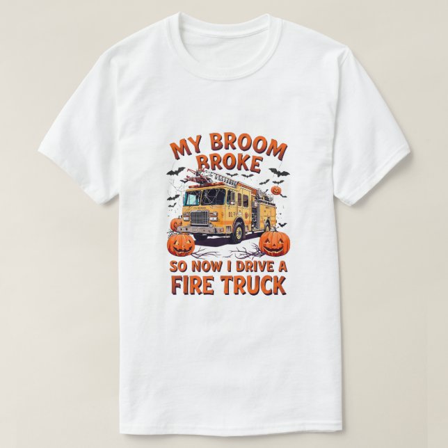 My Broom Broke So Now I Drive a Fire Truck – Funny T-Shirt (Design Front)