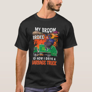 My Broom Broke So Now I Drive A Garbage Truck Witc T-Shirt
