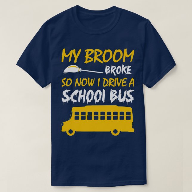 My Broom Broke So Now I Drive A School Bus Shirt (Design Front)