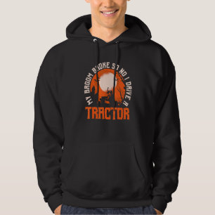 My Broom Broke So Now I Drive A Tractor Tractor Hoodie