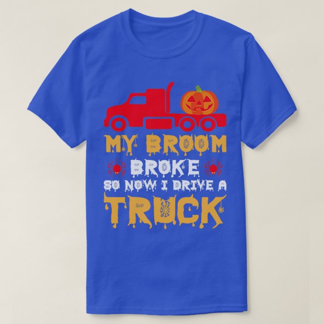 My Broom Broke So Now I Drive A Truck 2 T-Shirt (Design Front)