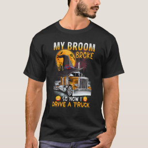 My Broom Broke So Now I Drive A Truck Spooky Witch T-Shirt