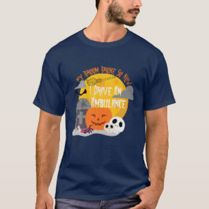 My Broom Broke So Now I Drive An Ambulance Funny H T-Shirt