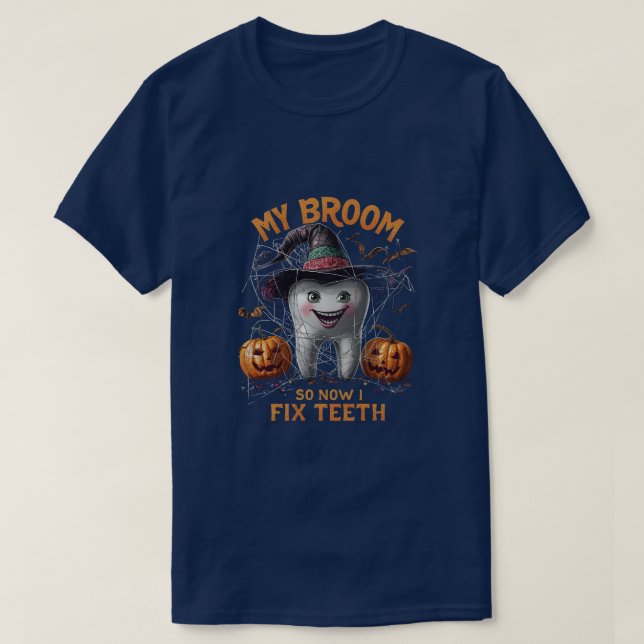 My Broom Broke So Now I Fix Teeth – Funny Dentist  T-Shirt (Design Front)