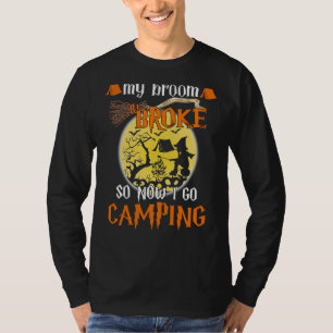 My Broom Broke So Now I Go Camping TShirt Sweatshi