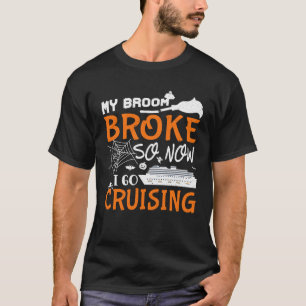 My Broom Broke So Now I Go Cruising Halloween T-Shirt