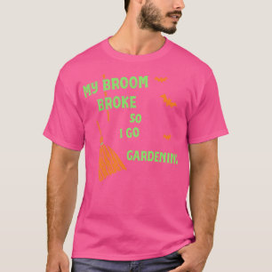My Broom Broke So Now I Go Gardening Funny Witch T-Shirt