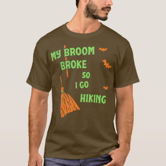 My Broom Broke So Now I Go Hiking  Funny Witch Tee