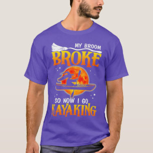 My broom broke so now I go KayakingGift for T-Shirt