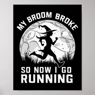 My Broom Broke So Now I Go Running Poster