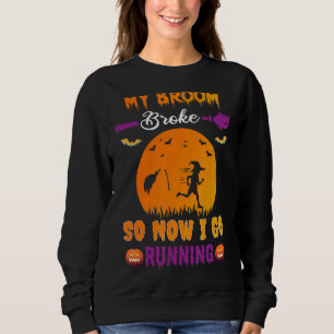 My Broom Broke So Now I Go Running Witch Halloween Sweatshirt