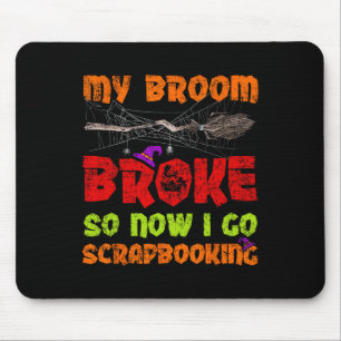 My Broom Broke So Now I Go Scrapbooking Halloween Mouse Pad