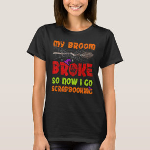 My Broom Broke So Now I Go Scrapbooking Halloween T-Shirt