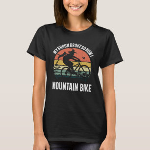My Broom Broke So Now I Mountain Bike Vintage Hall T-Shirt