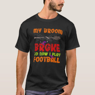 My Broom Broke So Now I Play Football Halloween T-Shirt