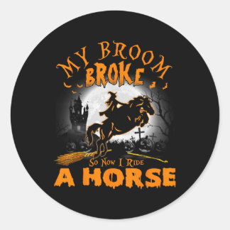My Broom Broke So Now I Ride A Horse 98 Classic Round Sticker