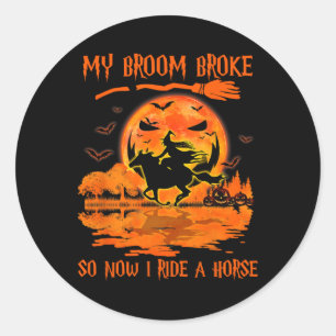 My Broom Broke So Now I Ride A Horse Witch Riding  Classic Round Sticker