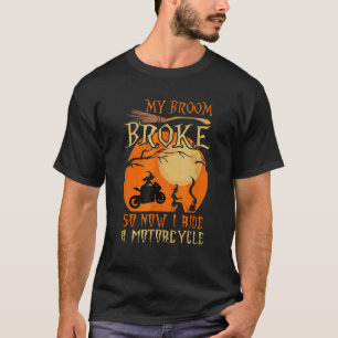 My Broom Broke So Now I Ride A Motorcycle Witch T T-Shirt