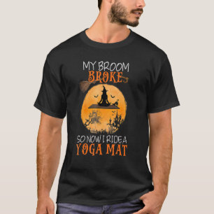 My Broom Broke So Now I Ride A Yoga Mat Witch Hall T-Shirt