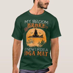 My Broom Broke So Now I Ride A Yoga Mat Witch Hall T-Shirt