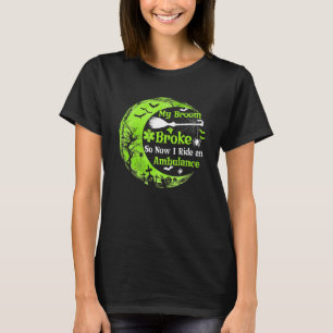 My Broom Broke So Now I Ride An Ambulance EMT T-Shirt