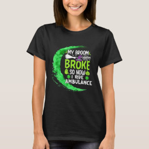 My Broom Broke So Now I Ride An Ambulance Funny T-Shirt