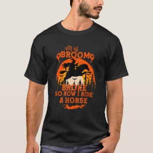 My broom broke so now i ride horse quote T-Shirt