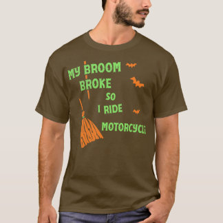 My Broom Broke So Now I Ride Motorcycle Funny Wit T-Shirt