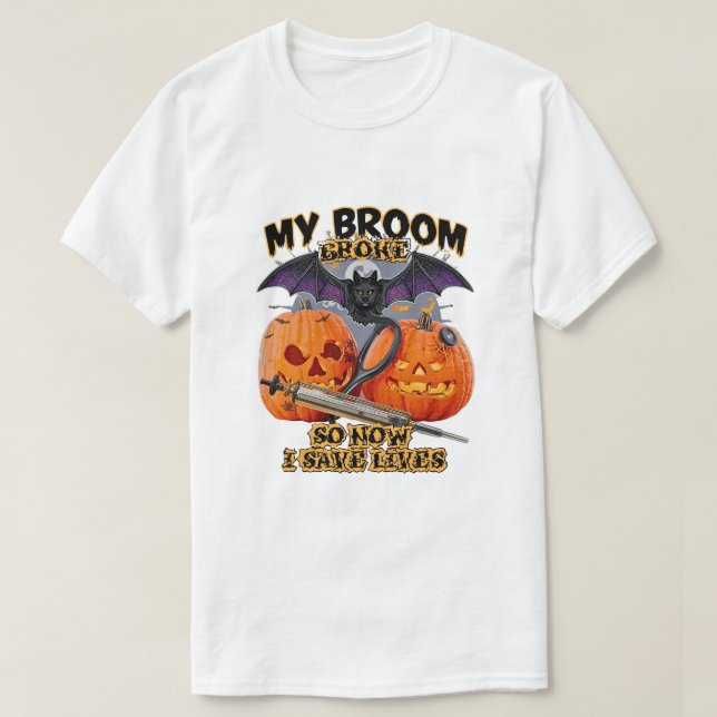 My Broom Broke So Now I Save Lives – Nurse Hallowe T-Shirt (Design Front)