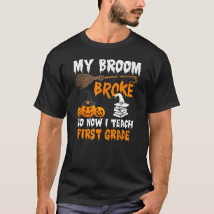 My Broom Broke So Now I Teach 1st Grade T-Shirt