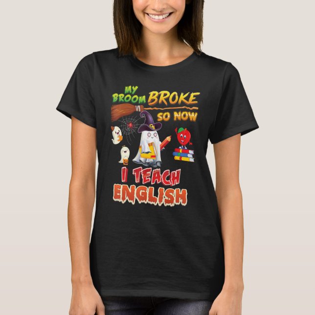 My Broom Broke So Now I Teach English Halloween Gh T-Shirt (Front)