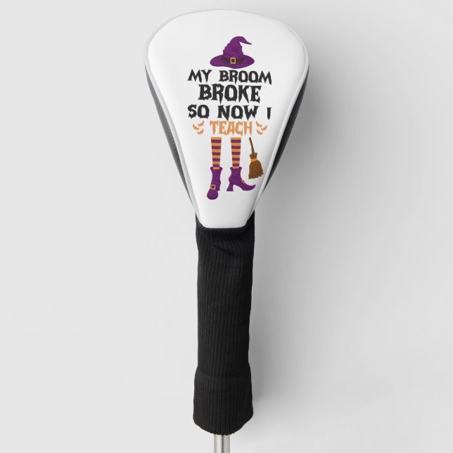 My Broom Broke so Now I Teach Funny Halloween Gift Golf Head Cover (Front)