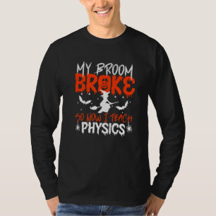 My Broom Broke So Now I Teach Physics Teacher Hall T-Shirt