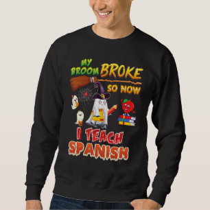 My Broom Broke So Now I Teach Spanish Halloween Gh Sweatshirt