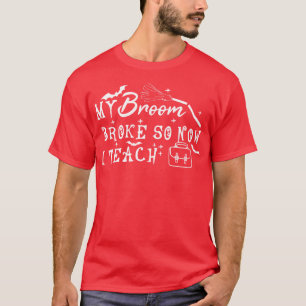 My Broom Broke So Now I Teach T-Shirt