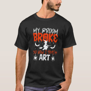 My Broom Broke So Now I Teach Teacher Halloween T-Shirt