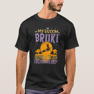 My Broom Broke So Now I Teach Technology Teacher H T-Shirt