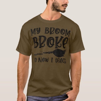 My Broom Broke So Now I Teach Witch Teacher Hallow T-Shirt