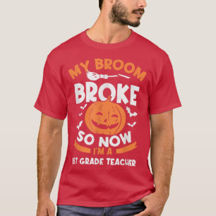 My Broom Broke So Now I'm A 1st Grade Teacher Hall T-Shirt