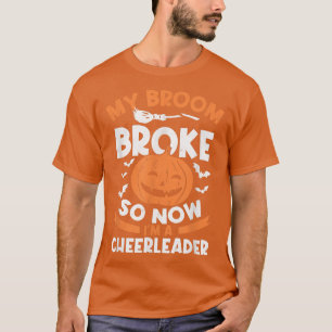 My Broom Broke So Now I'm A Cheerleader Halloween T-Shirt