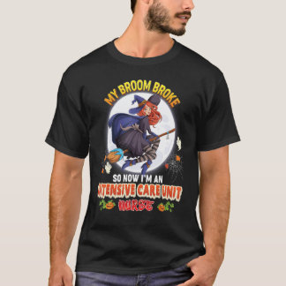 My Broom Broke So Now I'm A Intensive Care Unit Nu T-Shirt