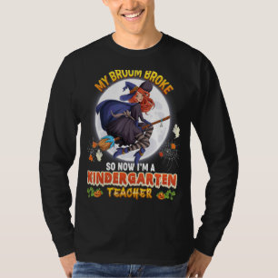 My Broom Broke So Now I'm A Kindergarten Teacher H T-Shirt