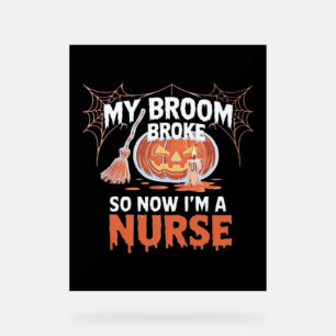 My Broom Broke So Now I'm A Nurse Funny Halloween  Acrylic Sign