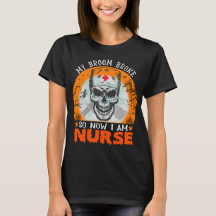 My Broom Broke So Now Im A Nurse Funny Halloween C T-Shirt