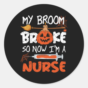 My Broom Broke So Now I'm A Nurse Funny Halloween Classic Round Sticker
