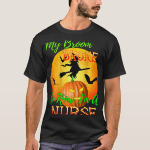 My Broom Broke So Now Im A Nurse Halloween T-Shirt