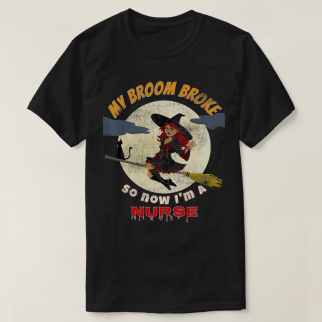 My broom broke so now Im a Nurse  Halloween witch  T-Shirt (Design Front)
