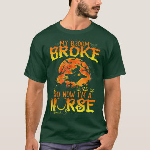 My Broom Broke So Now Im A Nurse Witches Happy Hal T-Shirt