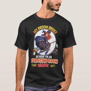My Broom Broke So Now I'm A Operating Room Nurse H T-Shirt