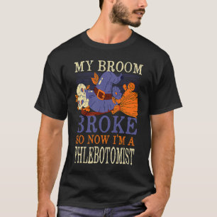 My Broom Broke So Now I'm a Phlebotomist Halloween T-Shirt